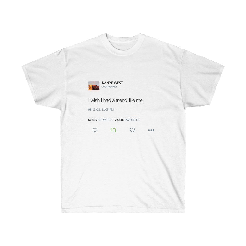 I Wish I had A Friend Like Me - Kanye West Tweet T-Shirt-L-White-Archethype