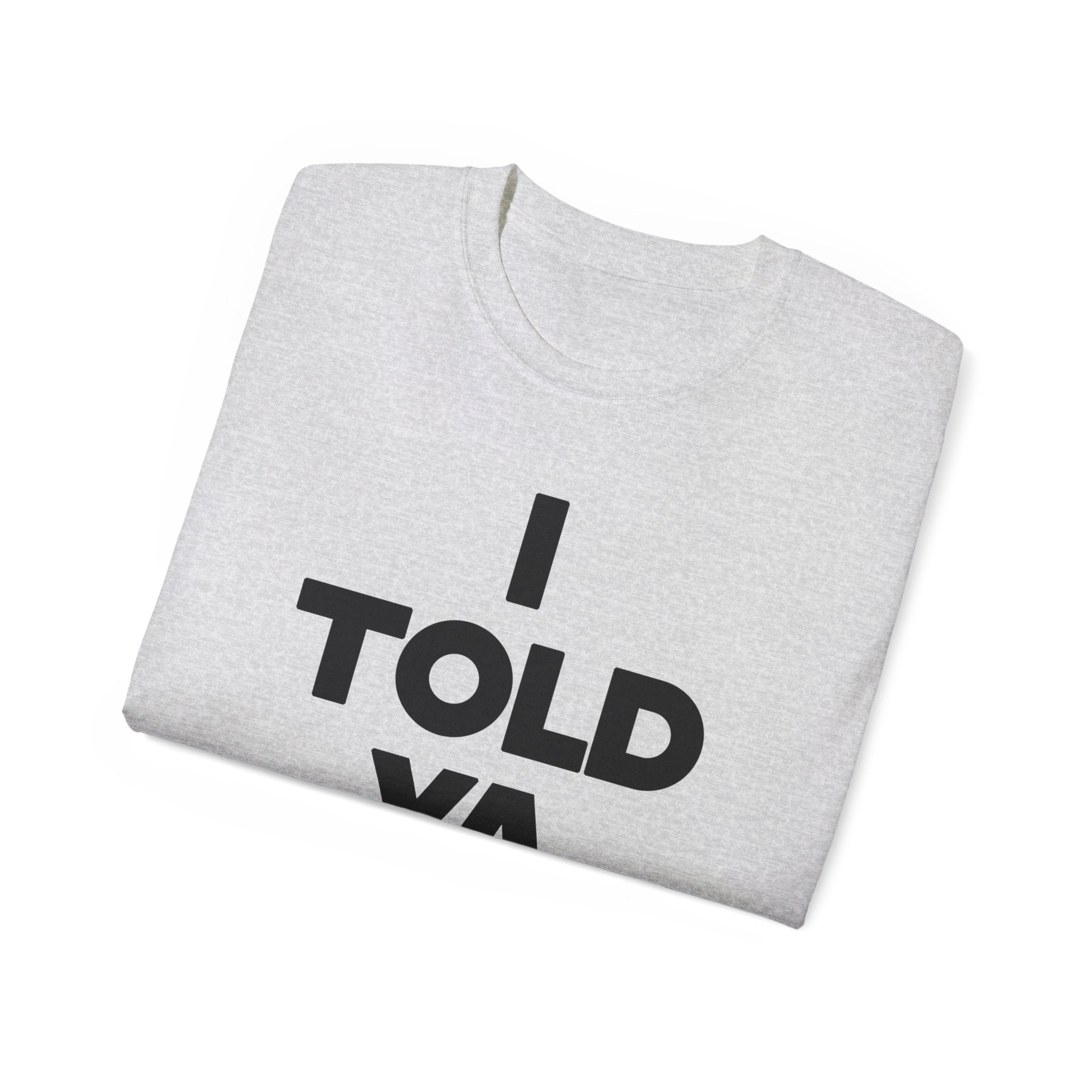 I told ya t-shirt
