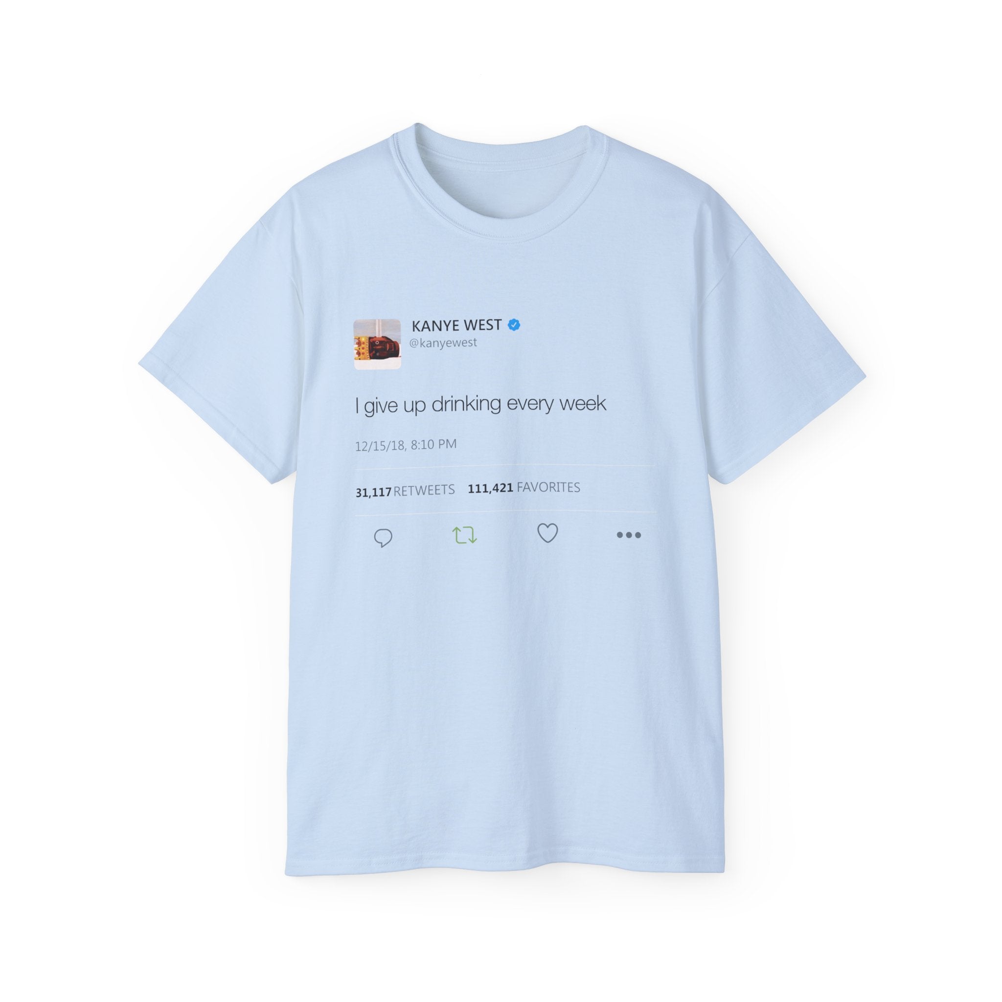 I give up drinking every week Kanye West Tweet T-Shirt