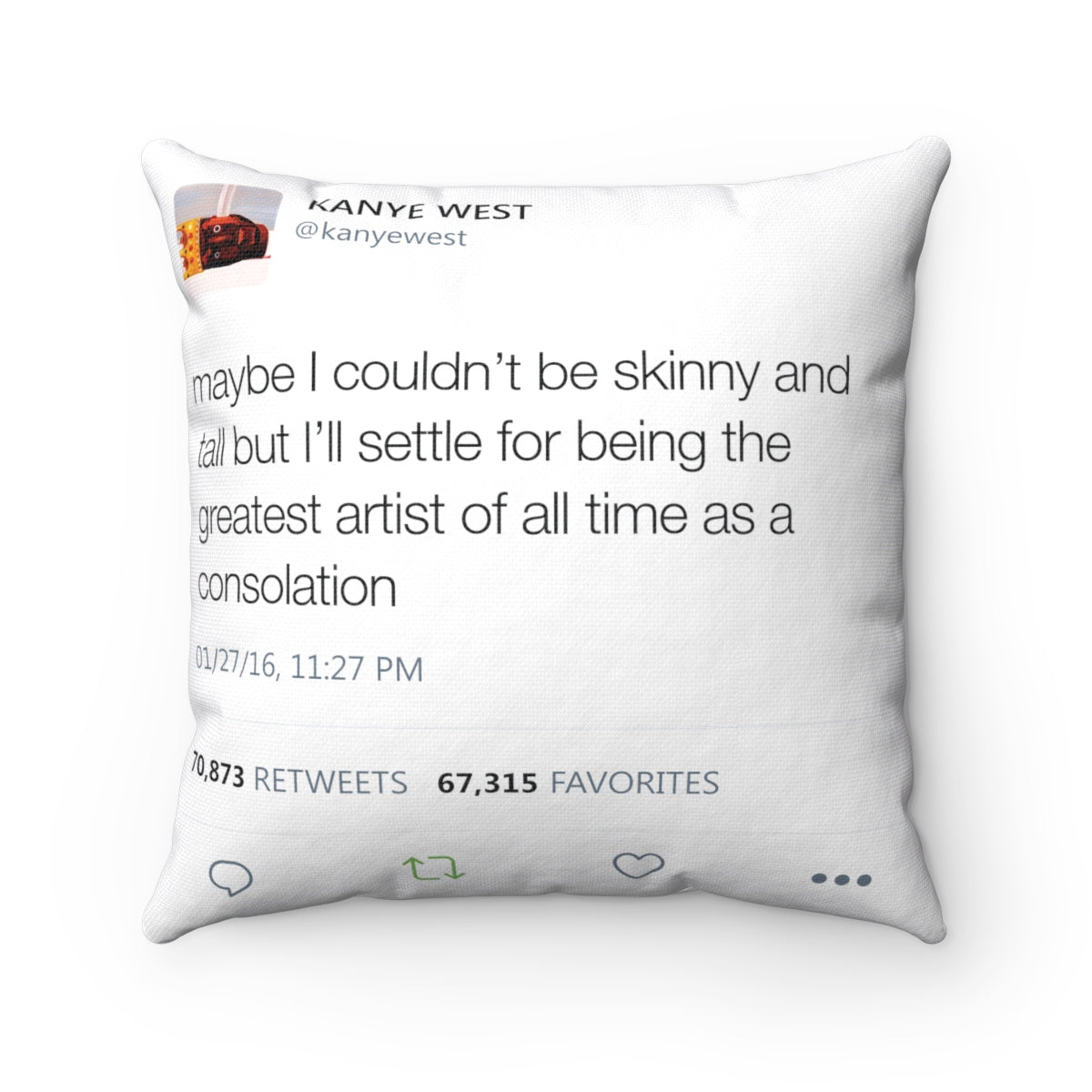Maybe I Couldn't Be Skinny And Tall But I'll Settle For Being The Greatest Artist Of All Time.. Kanye West Tweet Square Pillow-14" x 14"-Archethype