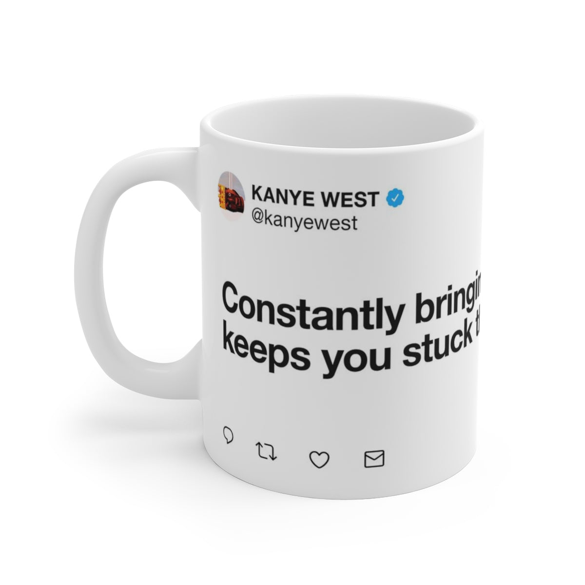 Constantly bringing up the past keeps you stuck there - Kanye West Tweet Mug-11oz-Archethype