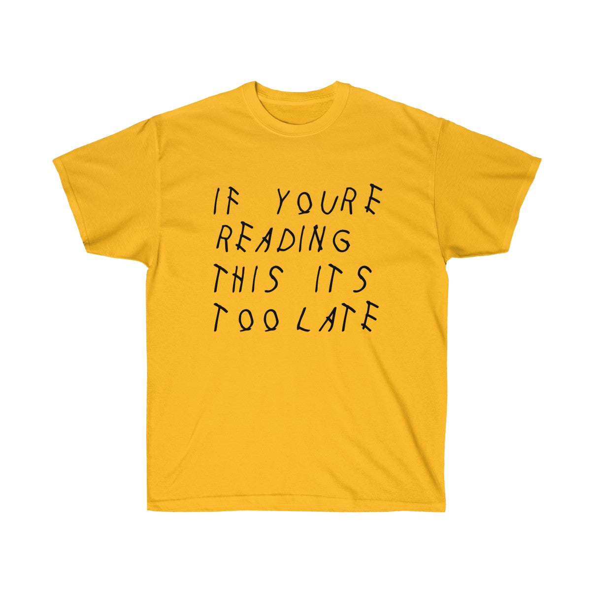 If your reading this it's too late Drake inspired Tee-Gold-S-Archethype