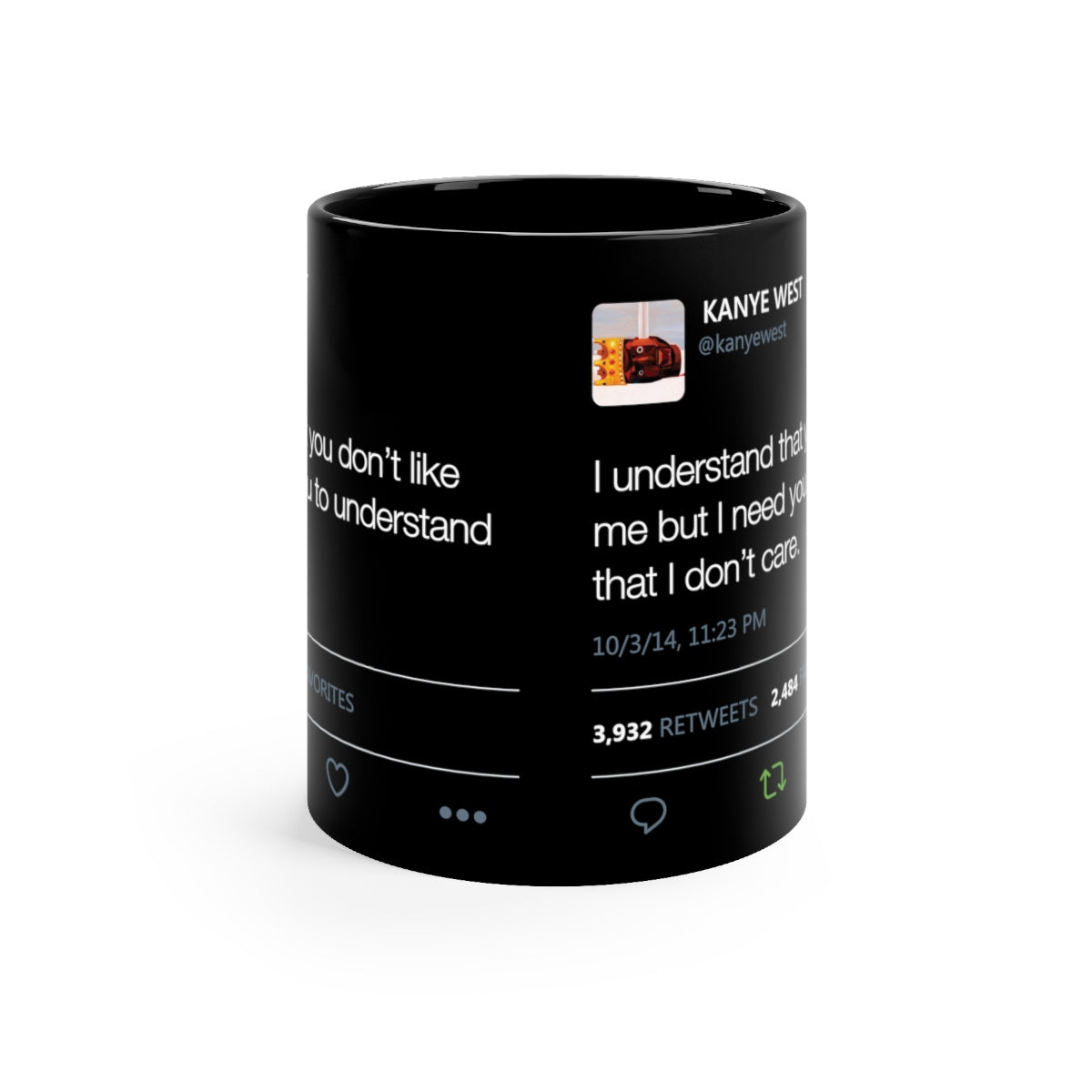 I Understand That You Don't Like Me But I Need You To Understand That I DonT Care Kanye West Tweet Black mug-11oz-Archethype