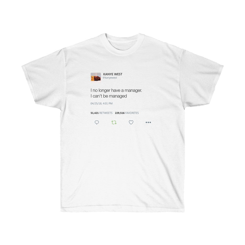 I no longer have a manager. I can't be managed - Kanye West Tweet Tee-L-White-Archethype