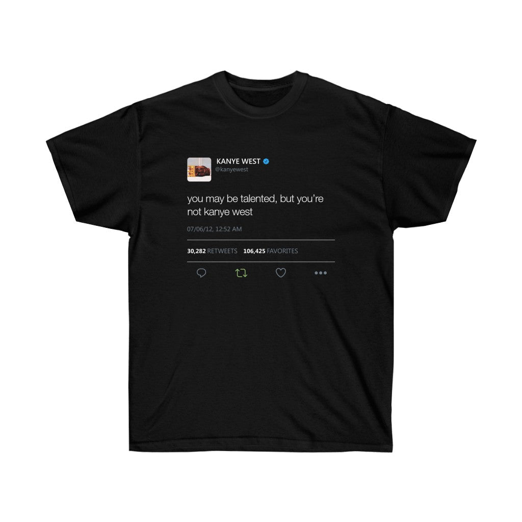 You may be talented, but you're not kanye west. Kanye West Tweet Shirt-S-Black-Archethype