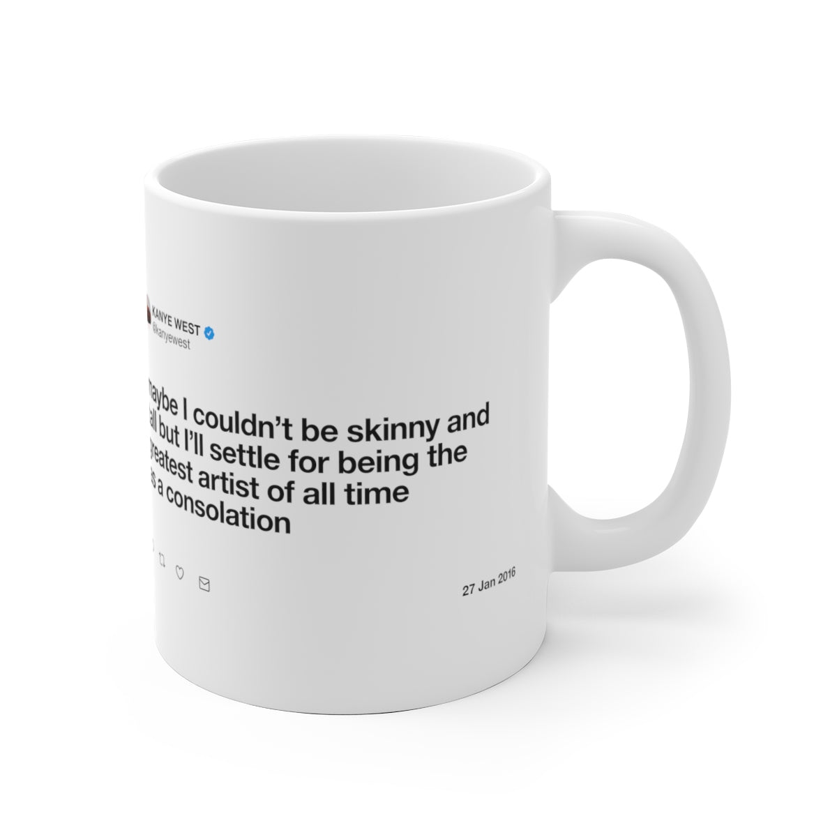 Maybe I couldn't be skinny and tall but I'll settle for being the greatest artist Kanye Tweet Mug-Archethype