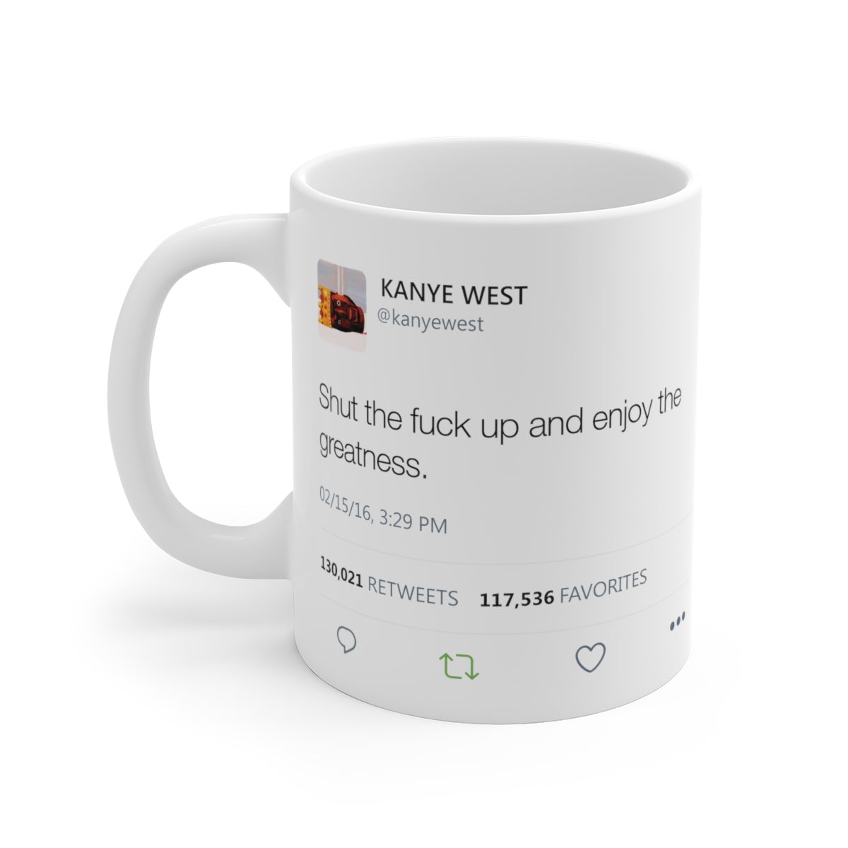 Shut the fuck up and enjoy the greatness Kanye West Tweet Mug-11oz-Archethype