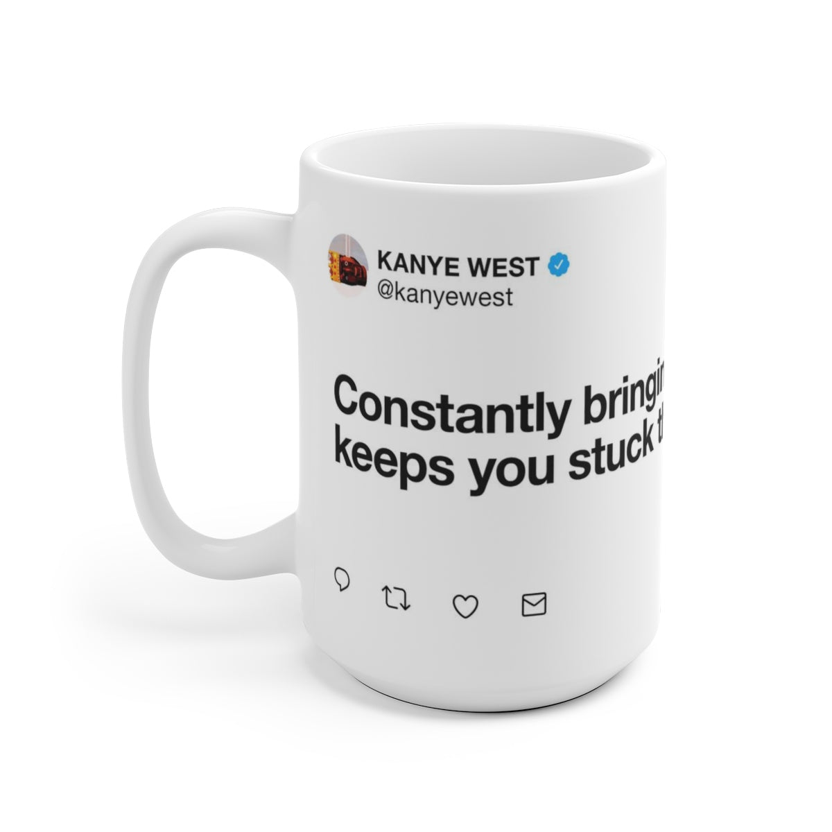 Constantly bringing up the past keeps you stuck there - Kanye West Tweet Mug-Archethype
