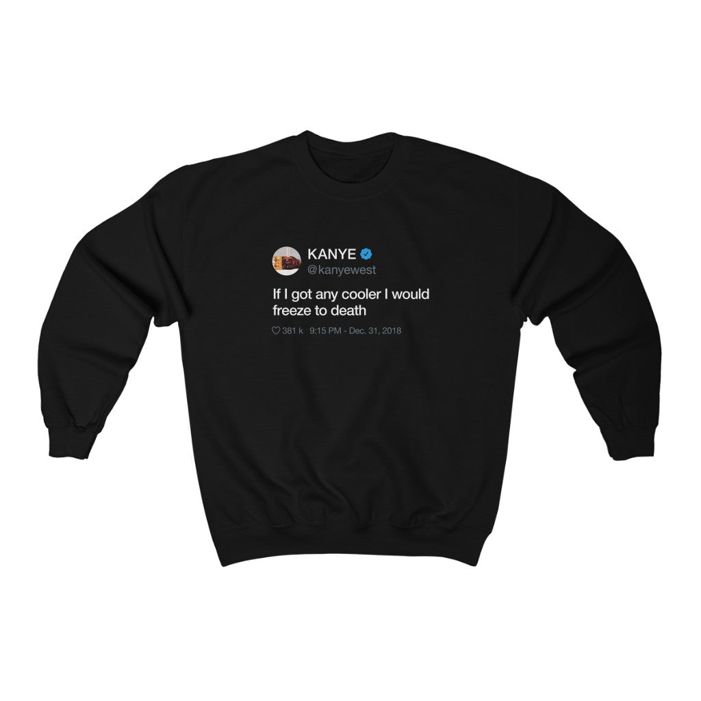 If I got any cooler I would freeze to death Kanye West Tweet Inspired Unisex Crewneck Sweatshirt-Black-S-Archethype