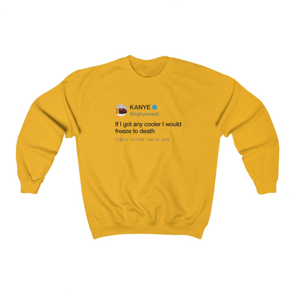 If I got any cooler I would freeze to death Kanye West Tweet Inspired Unisex Crewneck Sweatshirt-Gold-S-Archethype