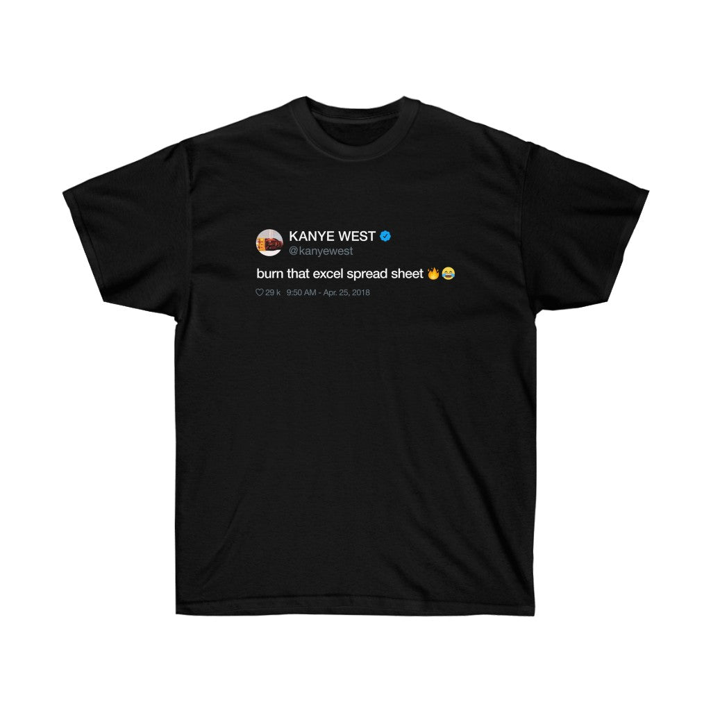 Burn that excel spreadsheet. Kanye West Tweet Inspired Unisex Ultra Cotton Tee-L-Black-Archethype