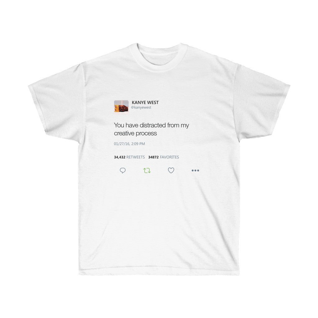 You have distracted from my creative process Kanye West Tweet Inspired Unisex Ultra Cotton Tee-L-White-Archethype