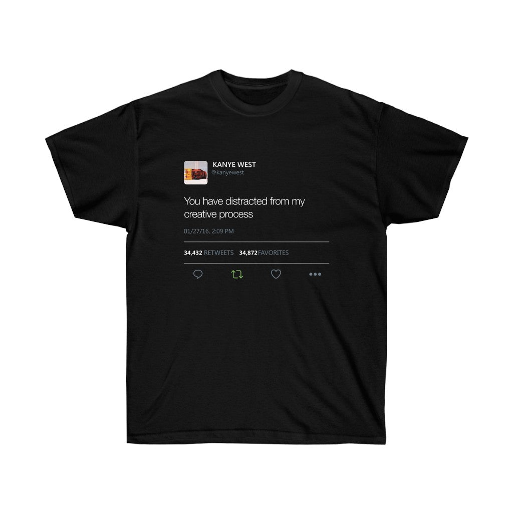 You have distracted from my creative process Kanye West Tweet Inspired Unisex Ultra Cotton Tee-S-Black-Archethype