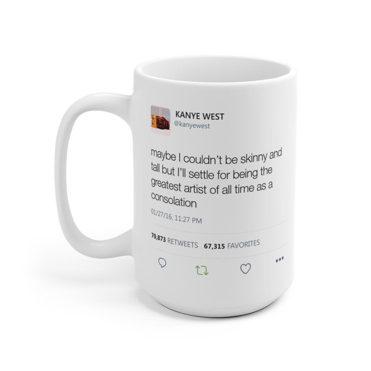 Maybe I couldn't be skinny and tall but I'll settle for being the greatest artist Kanye Tweet Mug-Archethype