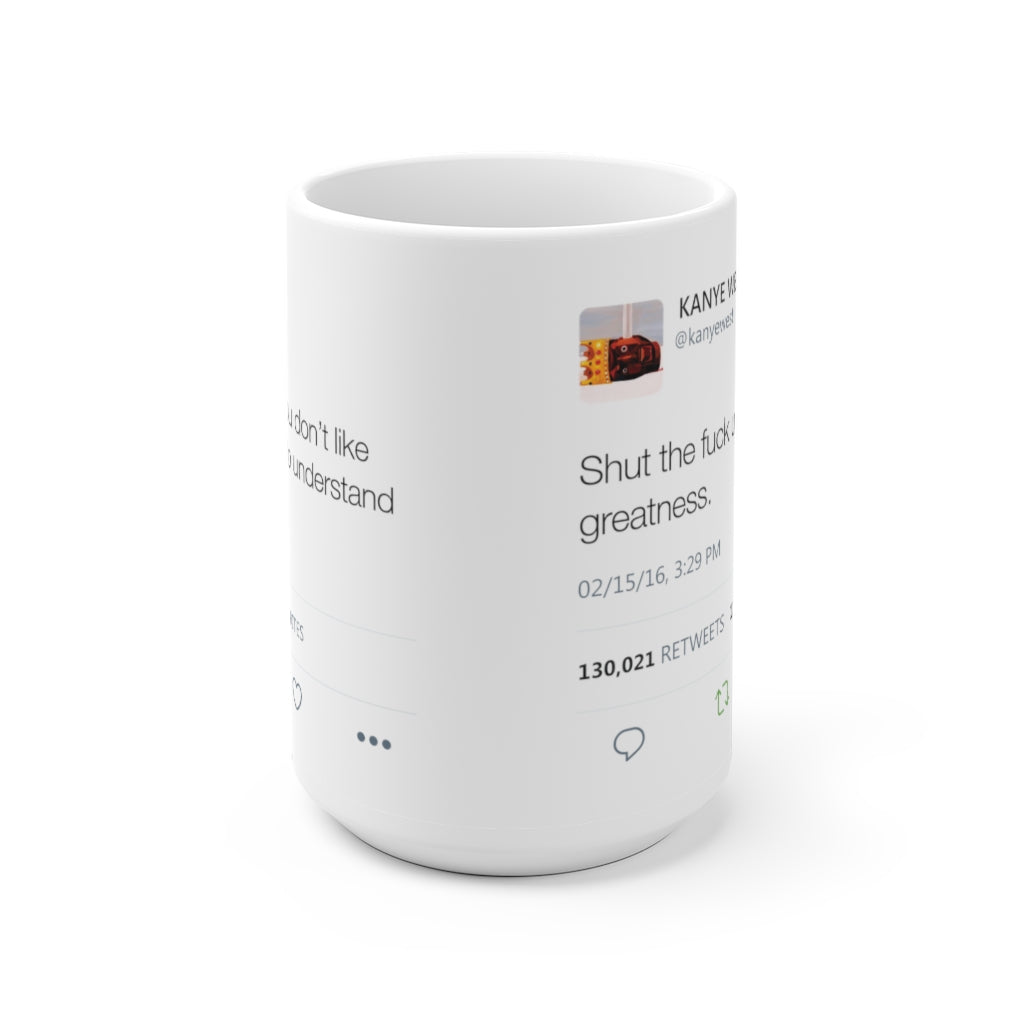 Double Kanye Tweet Mug : Shut the Fuck up and Enjoy the Greatness + I understand that you don't like me but...-15oz-Archethype