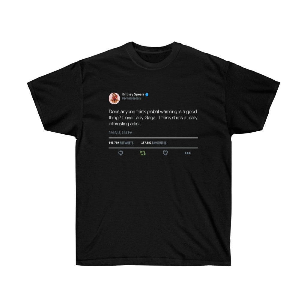 Does anyone think global warming is a good thing? I love Lady Gaga... Britney Spears Inspired Unisex Ultra Cotton Tee-S-Black-Archethype