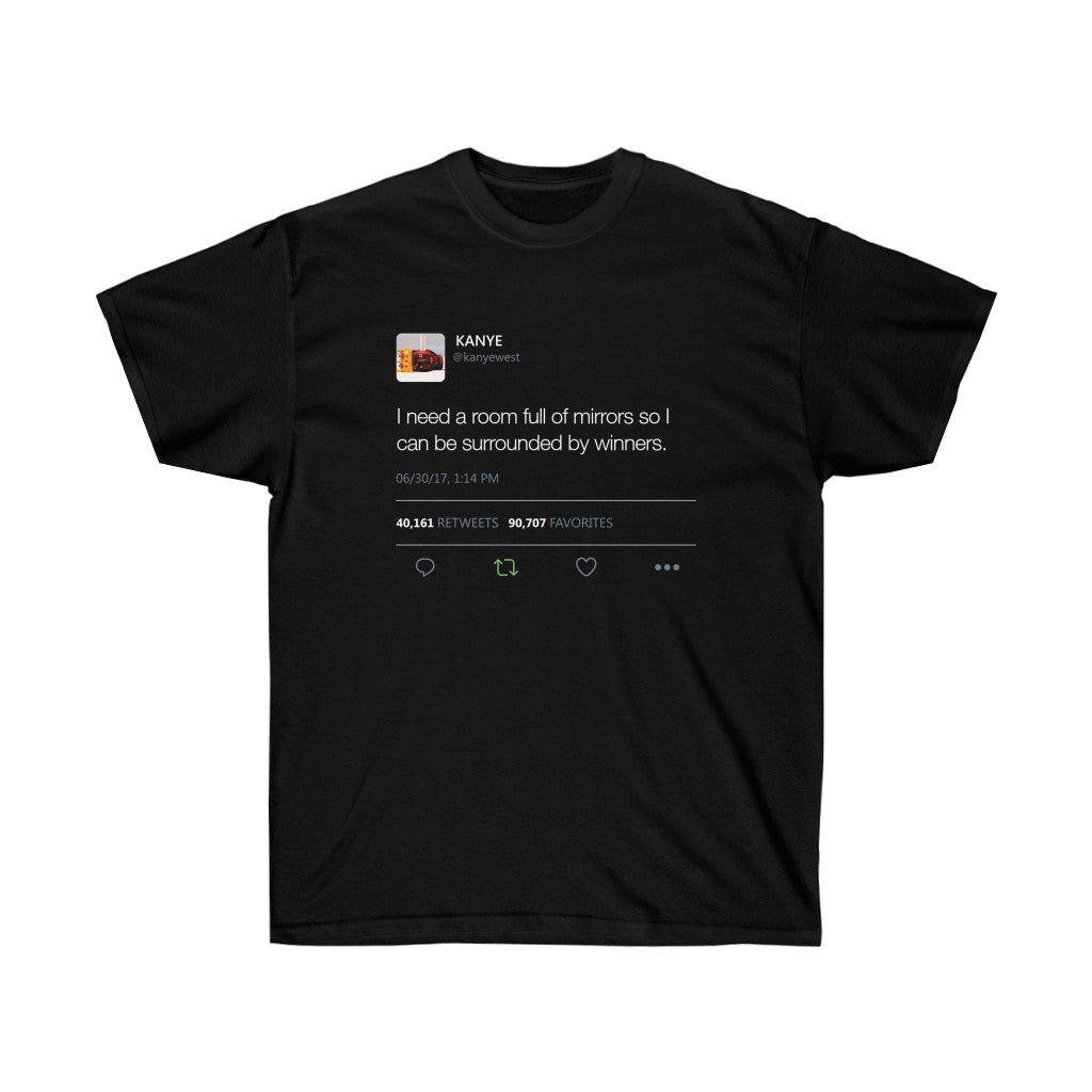 I need a room full of mirrors so I can be surrounded by winners - Kanye West Tweet Tee-S-Black-Archethype