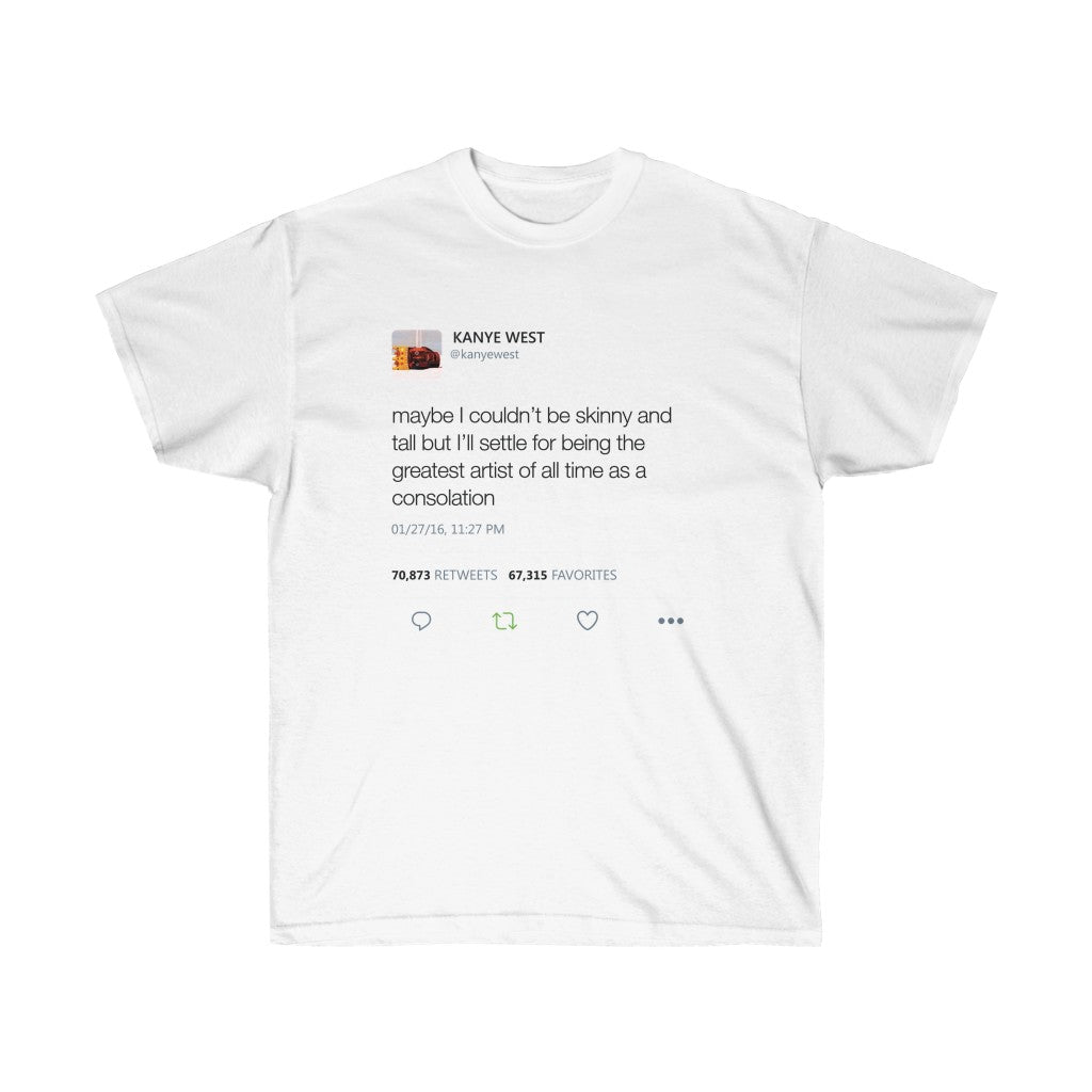 Maybe I Couldn't Be Skinny And Tall But I'll Settle For Being The Greatest Artist Of All Time.. Kanye West Tweet Tee-L-White-Archethype