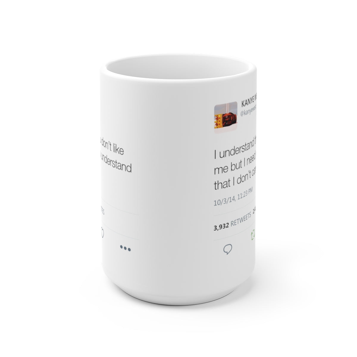 I understand that you don't like me but I need you to understand that I don't care - Kanye West Tweet Mug-15oz-Archethype