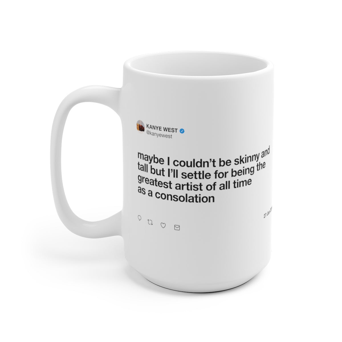 Maybe I couldn't be skinny and tall but I'll settle for being the greatest artist Kanye Tweet Mug-Archethype