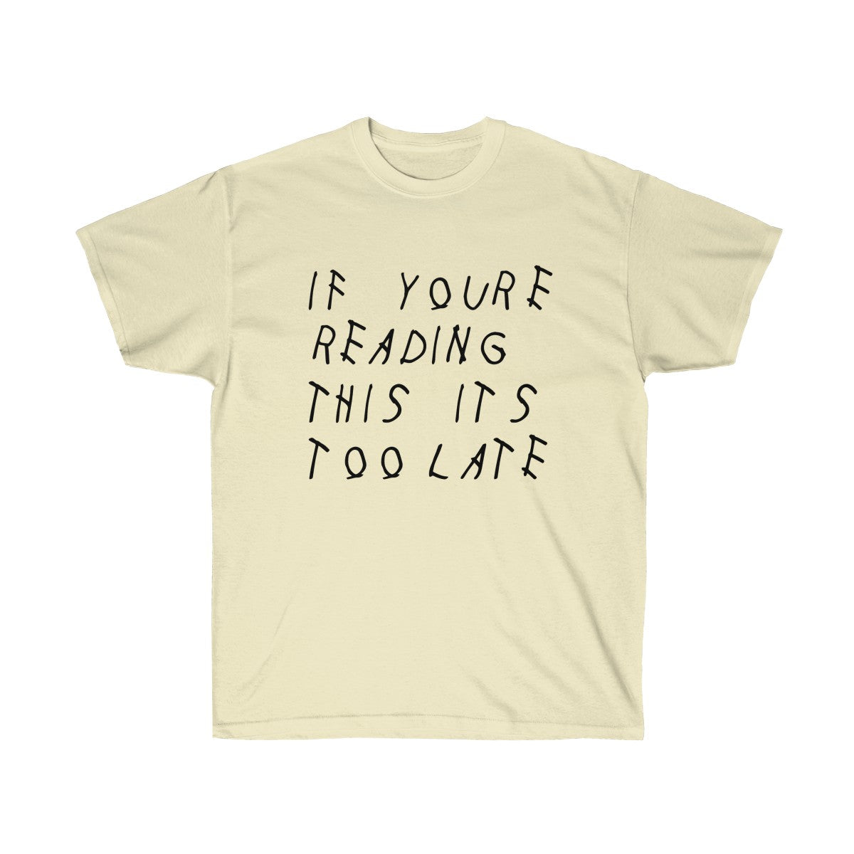 If your reading this it's too late Drake inspired Tee-Natural-S-Archethype