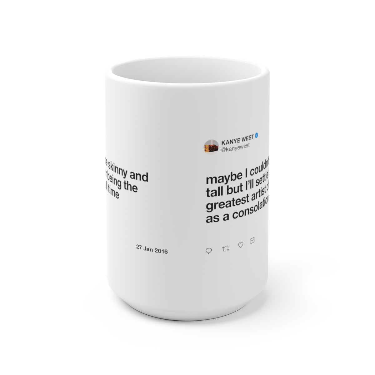 Maybe I couldn't be skinny and tall but I'll settle for being the greatest artist Kanye Tweet Mug-15oz-Archethype