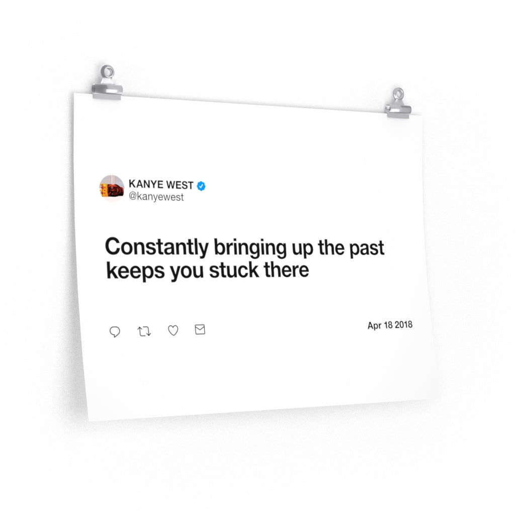 Constantly bringing up the past keeps you stuck there - Kanye West Tweet Twitter Quote Premium Matte horizontal posters-24″ × 18″-CG matt-Archethype
