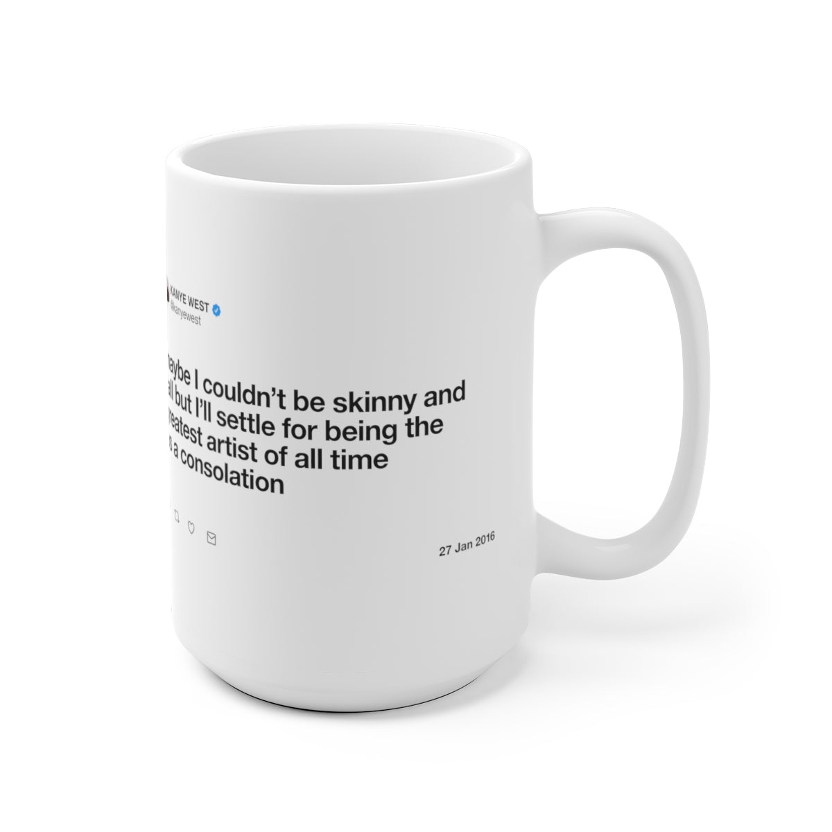 Maybe I couldn't be skinny and tall but I'll settle for being the greatest artist Kanye Tweet Mug-Archethype