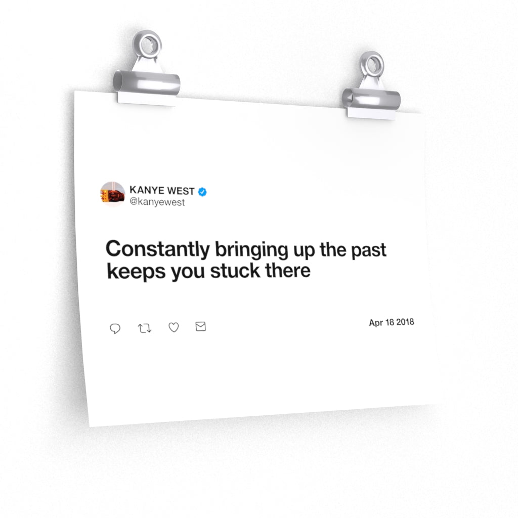 Constantly bringing up the past keeps you stuck there - Kanye West Tweet Twitter Quote Premium Matte horizontal posters-11'' × 9''-CG matt-Archethype
