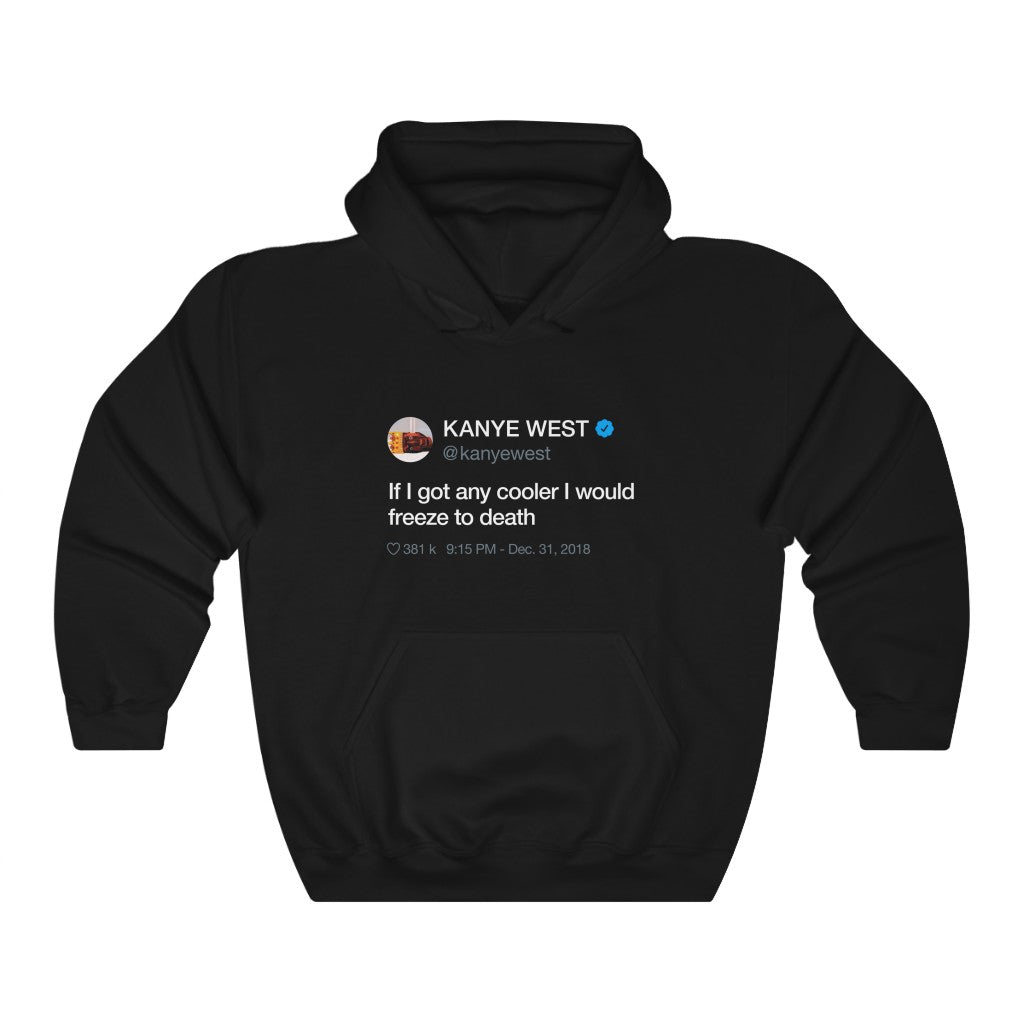 If I got any cooler I would freeze to death - Kanye West Tweet Hoodie-S-Black-Archethype