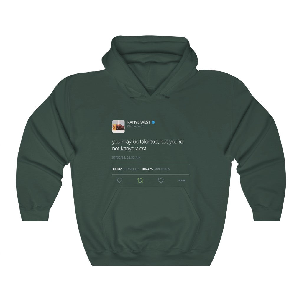 You may be talented, but you're not kanye west. - Kanye West Tweet Hoodie-Forest Green-S-Archethype