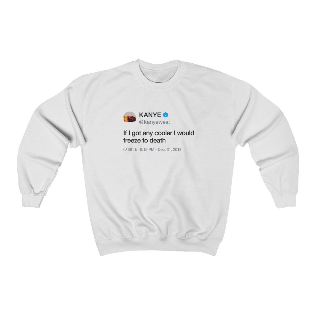 If I got any cooler I would freeze to death Kanye West Tweet Inspired Unisex Crewneck Sweatshirt-White-L-Archethype