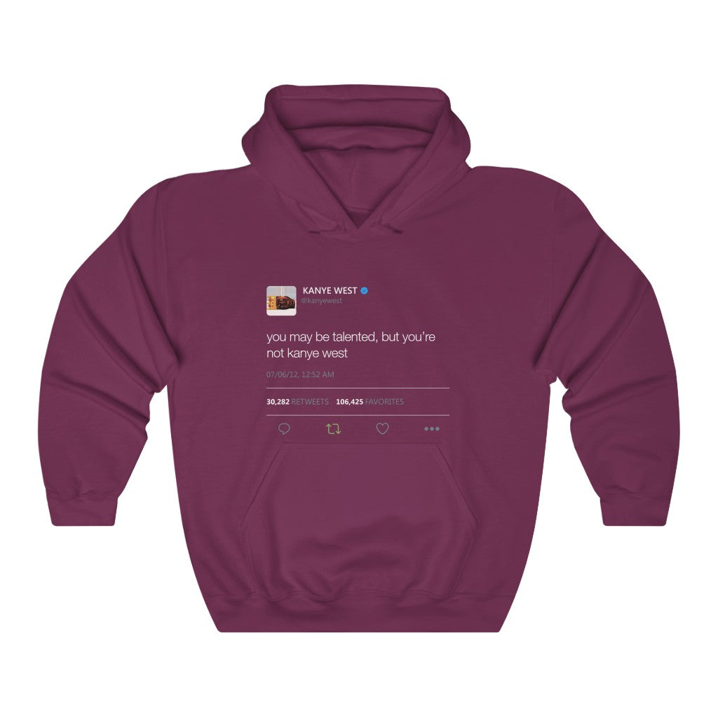 You may be talented, but you're not kanye west. - Kanye West Tweet Hoodie-Maroon-S-Archethype