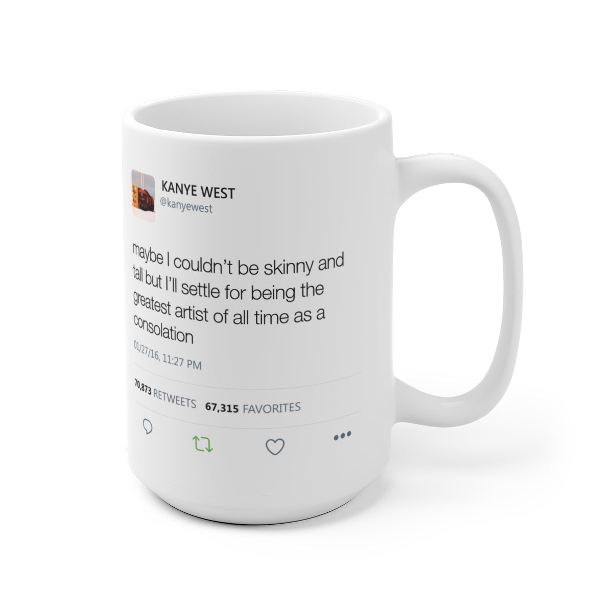 Maybe I couldn't be skinny and tall but I'll settle for being the greatest artist Kanye Tweet Mug-Archethype
