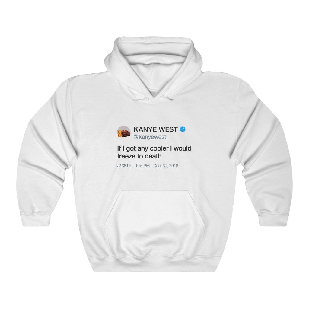If I got any cooler I would freeze to death - Kanye West Tweet Hoodie-L-White-Archethype